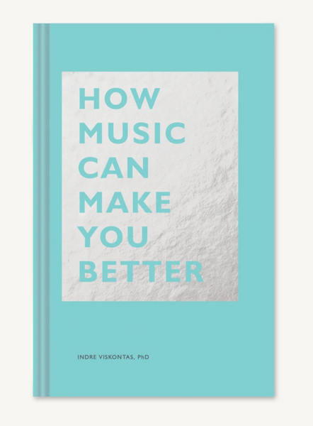 How Music Can Make You Better BY INDRE VISKONTAS
