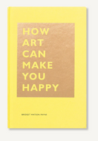 How Art Can Make You Happy BY BRIDGET WATSON PAYNE